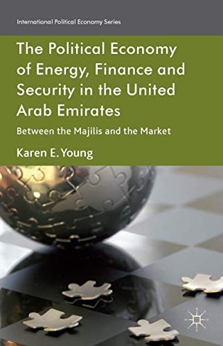 The Political Economy of Energy, Finance and Security in the United Arab Emirates: Between the Majilis and the Market (International Political Economy Series)