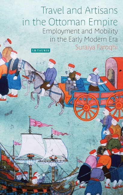 Travel and Artisans in the Ottoman Empire: Employment and Mobility in the Early Modern Era (Library of Ottoman Studies)