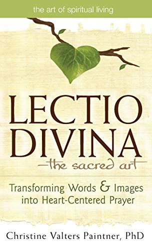 Lectio DivinaâThe Sacred Art: Transforming Words & Images into Heart-Centered Prayer (The Art of Spiritual Living)