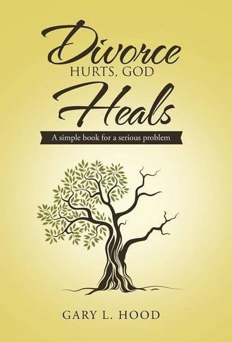 Divorce Hurts, God Heals: A simple book for a serious problem