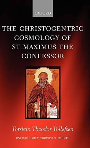 The Christocentric Cosmology of St Maximus the Confessor (Oxford Early Christian Studies)