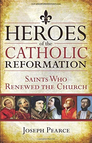 Heroes of the Catholic Reformation: Saints Who Renewed the Church