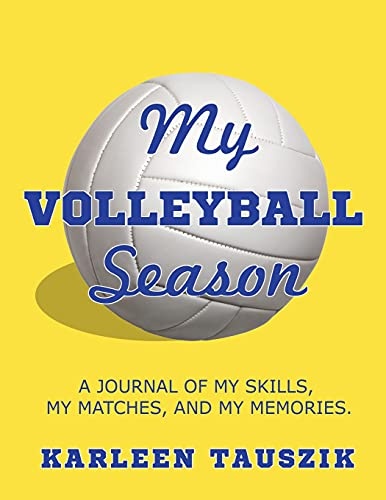 My Volleyball Season: A journal of my skills, my matches, and my memories.