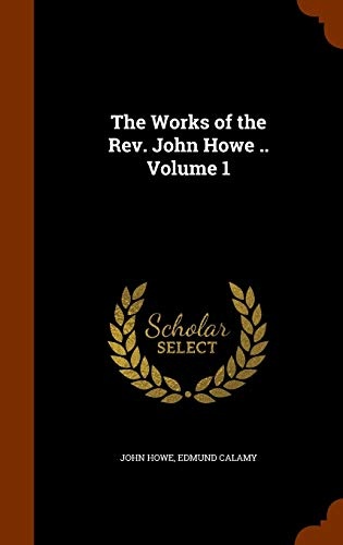 The Works of the Rev. John Howe .. Volume 1