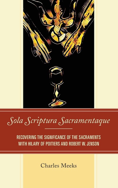 Sola Scriptura Sacramentaque: Recovering the Significance of the Sacraments with Hilary of Poitiers and Robert W. Jenson
