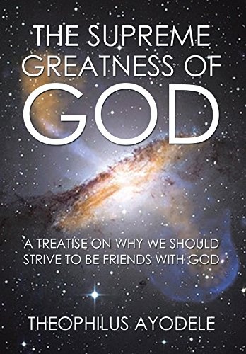 The Supreme Greatness of God: A Treatise on Why We Should Strive to Be Friends with God