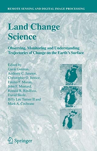 Land Change Science: Observing, Monitoring and Understanding Trajectories of Change on the Earthâs Surface (Remote Sensing and Digital Image Processing)