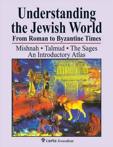 Understanding the Jewish World from Roman to Byzantine Times: Mishnah-Talmud-The Sages--An Introductory Atlas