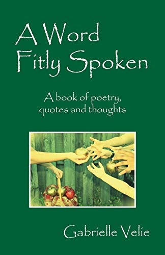 A Word Fitly Spoken: A book of poetry, quotes and thoughts