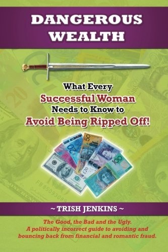 Dangerous Wealth: What Every Successful Woman Needs to Know to Avoid Being Ripped Off!