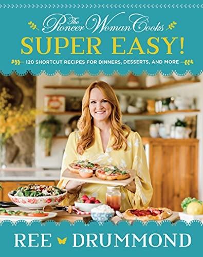 The Pioneer Woman CooksâSuper Easy!: 120 Shortcut Recipes for Dinners, Desserts, and More