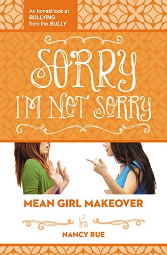 Sorry I'm Not Sorry: An Honest Look at Bullying from the Bully (Mean Girl Makeover)