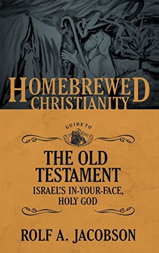 The Homebrewed Christianity Guide to the Old Testament: Israel's In-Your-Face, Holy God