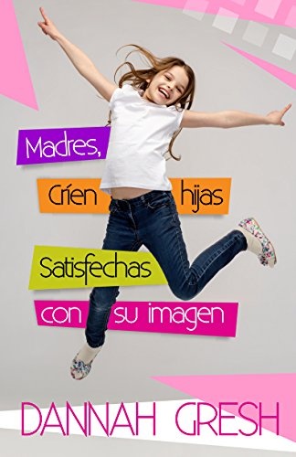 Madres, crÃ­en hijas satisfechas con su imagen (Spanish Edition)