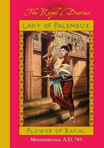 Lady of Palenque: Flower of Bacal, Mesoamerica, A.D. 749 (The Royal Diaries)