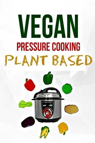 Electric Pressure Cooker: Plant Based Vegan Diet (Dairy Free)