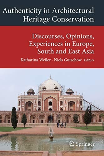 Authenticity in Architectural Heritage Conservation: Discourses, Opinions, Experiences in Europe, South and East Asia (Transcultural Research â ... on Asia and Europe in a Global Context)