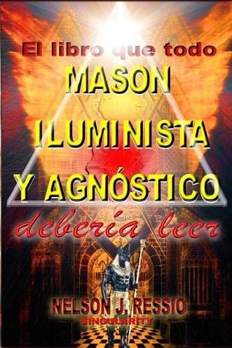 El libro que todo MASON, ILUMINISTA Y AGNOSTICO deberia leer (Spanish Edition)