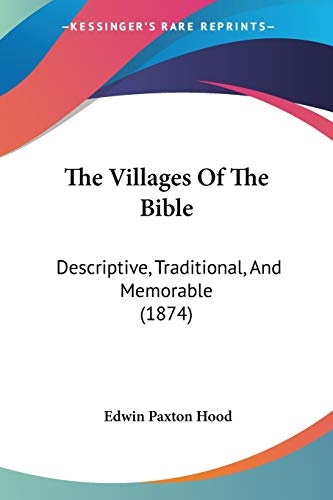 The Villages Of The Bible: Descriptive, Traditional, And Memorable (1874)