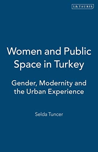 Women and Public Space in Turkey: Gender, Modernity and the Urban Experience