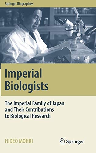 Imperial Biologists: The Imperial Family of Japan and Their Contributions to Biological Research (Springer Biographies)