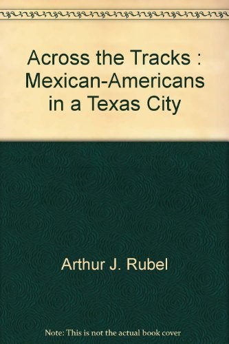 Across the Tracks : Mexican-Americans in a Texas City