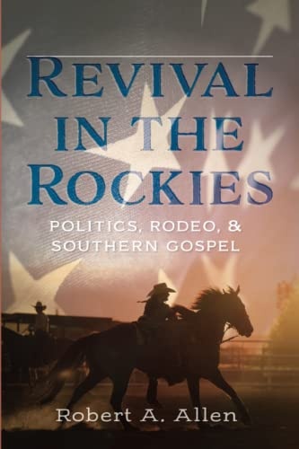 Revival in the Rockies: Politics, Rodeo, and Southern Gospel