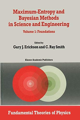 Maximum-Entropy and Bayesian Methods in Science and Engineering: Foundations (Fundamental Theories of Physics, 31-32)