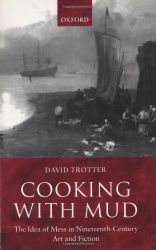 Cooking with Mud: The Idea of Mess in Nineteenth-Century Art and Fiction