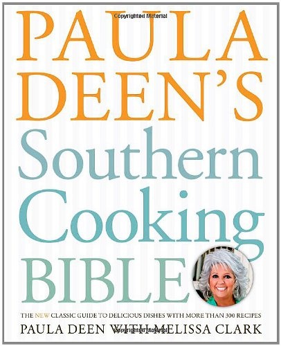 Paula Deen's Southern Cooking Bible: The New Classic Guide to Delicious Dishes with More Than 300 Recipes