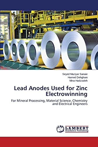 Lead Anodes Used for Zinc Electrowinning: For Mineral Processing, Material Science, Chemistry and Electrical Engineers