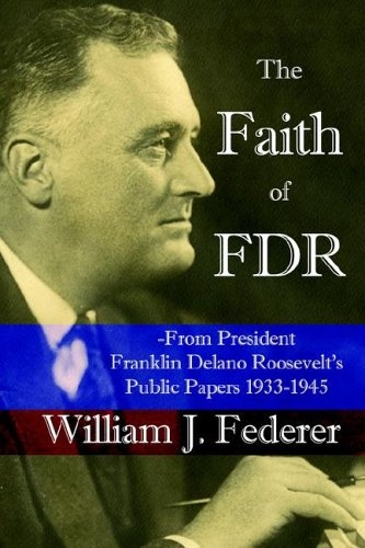 The Faith of FDR -From President Franklin D. Roosevelt's Public Papers 1933-1945