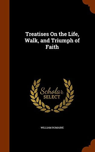 Treatises On the Life, Walk, and Triumph of Faith