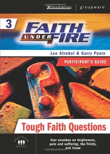 Faith Under Fire 3 Tough Faith Questions Participant's Guide (ZondervanGroupware Small Group Edition) (No. 3)