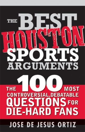 The Best Houston Sports Arguments: The 100 Most Controversial, Debatable Questions for Die-Hard Fans (Best Sports Arguments)