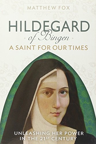 HILDEGARD OF BINGEN: A Saint for Our Times: Unleashing Her Power in the 21st Century