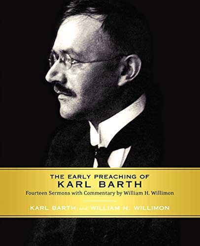 The Early Preaching of Karl Barth: Fourteen Sermons with Commentary by William H. Willimon
