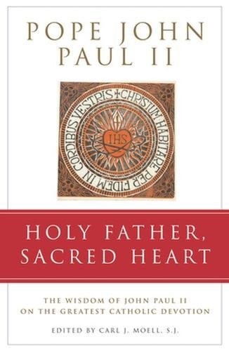 Holy Father, Sacred Heart: The Wisdom of John Paul II on the Greatest Catholic Devotion
