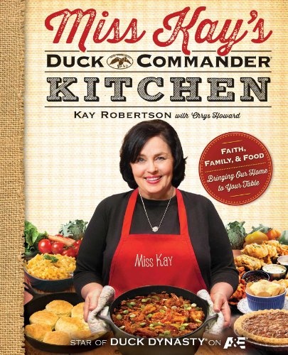 Miss Kay's Duck Commander Kitchen: Faith, Family, and Food--Bringing Our Home to Your Table
