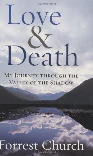 Love & Death: My Journey through the Valley of the Shadow (Complete Works of Forrest Church)