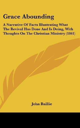 Grace Abounding: A Narrative Of Facts Illustrating What The Revival Has Done And Is Doing, With Thoughts On The Christian Ministry (1861)