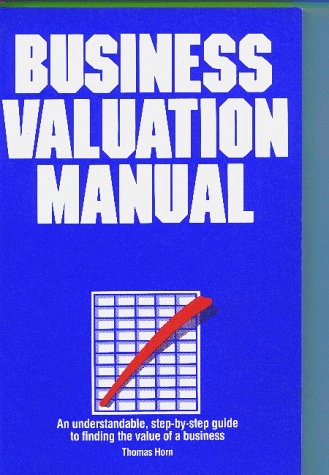 Business Valuation Manual : An understandable, step-by-step guide to finding the value of a business