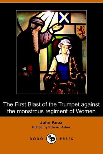 The First Blast of the Trumpet Against the Monstrous Regiment of Women (Dodo Press)