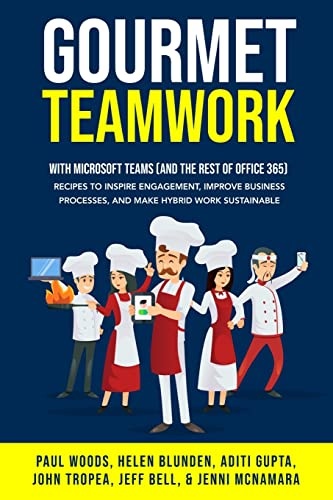 Gourmet Teamwork (with Microsoft Teams and the rest of Office 365): Recipes to inspire engagement, improve business processes, and make hybrid work sustainable