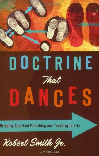 Doctrine That Dances: Bringing Doctrinal Preaching and Teaching to Life