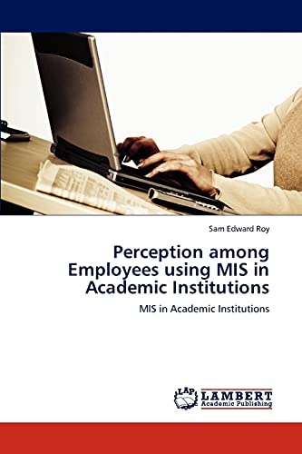 Perception among Employees using MIS in Academic Institutions: MIS in Academic Institutions