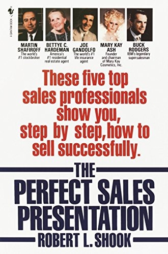 The Perfect Sales Presentation: These Five Top Sales Professionals Show You, Step by Step, How To Sell Successfully