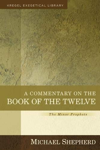 A Commentary on the Book of the Twelve: The Minor Prophets (Kregel Exegetical Library)