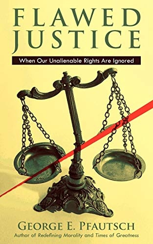 Flawed Justice: When Our Unalienable Rights Are Ignored