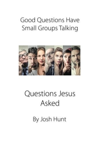 Good Questions Have Small Groups Talking -- Questions Jesus Asked: Questions Jesus Asked (Good Questions Have Groups Have Talking)